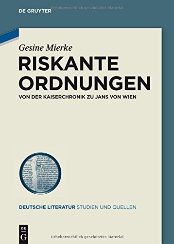 Riskante Ordnungen: Von der Kaiserchronik zu Jans von Wien (Deutsche Literatur. Studien und Quellen, Band 18)