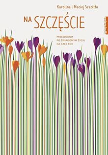 Na szczescie Przewodnik po swiadomym zyciu na caly rok