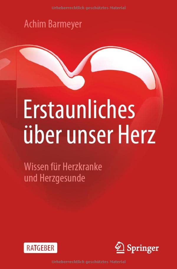 Erstaunliches über unser Herz: Wissen für Herzkranke und Herzgesunde