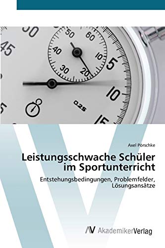 Leistungsschwache Schüler im Sportunterricht: Entstehungsbedingungen, Problemfelder, Lösungsansätze