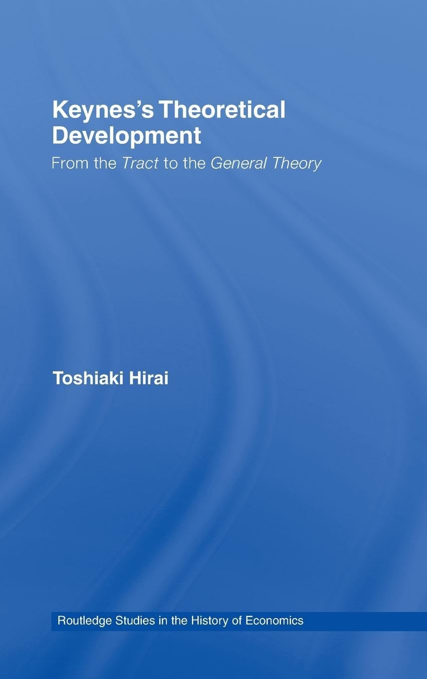 Keynes's Theoretical Development: From the Tract to the General Theory (Routledge Studies in the History of Economics, Band 92)