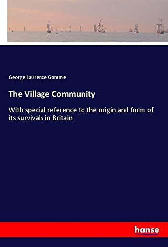 The Village Community: With special reference to the origin and form of its survivals in Britain