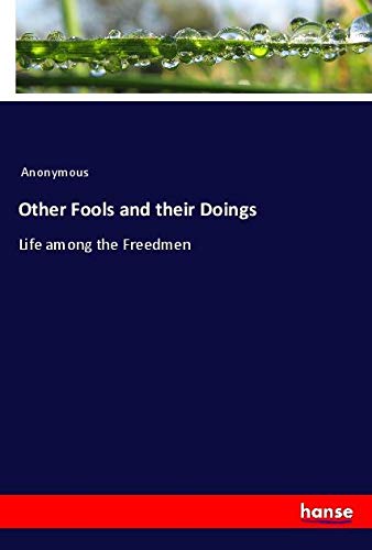 Other Fools and their Doings: Life among the Freedmen