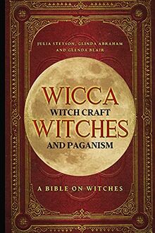 Wicca, Witch Craft, Witches and Paganism: A Bible on Witches: Witch Book (Witches, Spells and Magic 1)