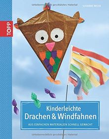 Kinderleichte Drachen & Windfahnen: Aus einfachen Materialien schnell gemacht