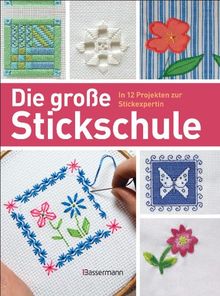 Die große Stickschule: In 12 Projekten zur Stickexpertin. Mit umfangreicher Stiche-Bibliothek