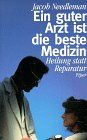Ein guter Arzt ist die beste Medizin. Heilung statt Reparatur