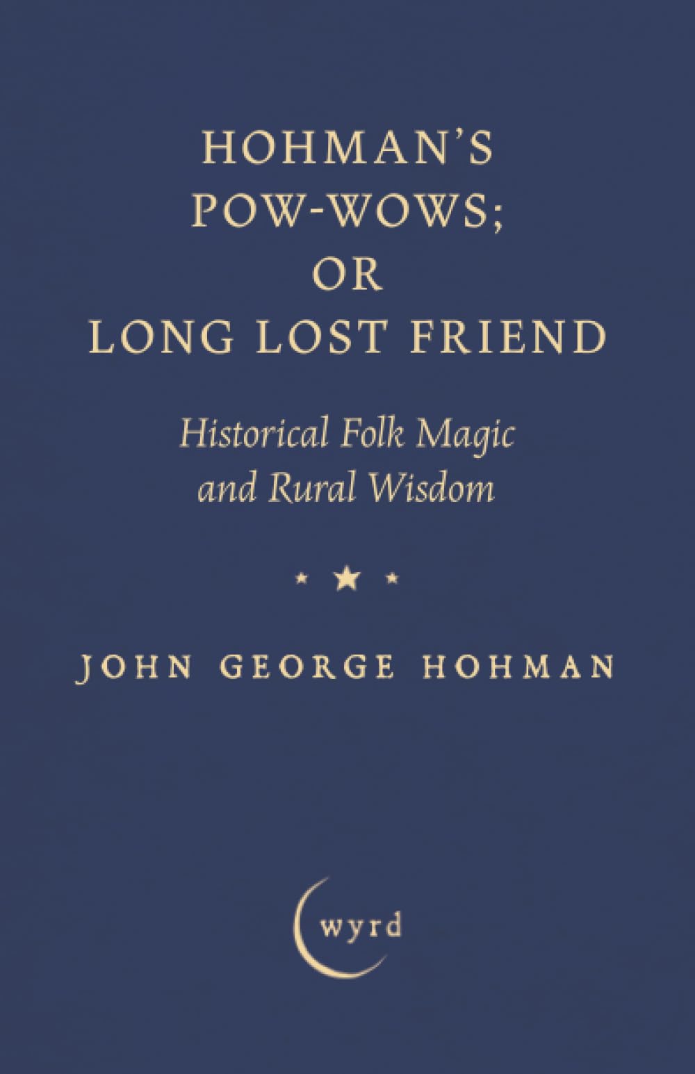 Hohman's Pow-Wows; or Long Lost Friend: Historical Folk Magic and Rural Wisdom