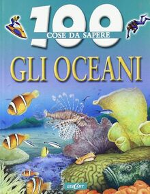 Gli oceani. Ediz. illustrata (100 cose da sapere)