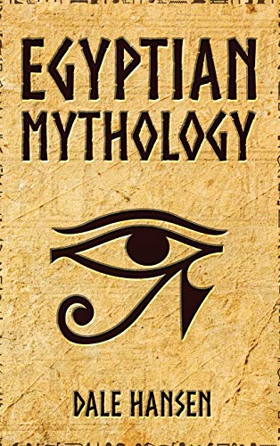 Dale Hansen Egyptian Mythology, Tales Of Egyptian Gods, Goddesses, Pharaohs, & The Legacy Of Ancient Egypt