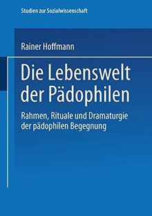 Die Lebenswelt der Pädophilen (Studien zur Sozialwissenschaft)