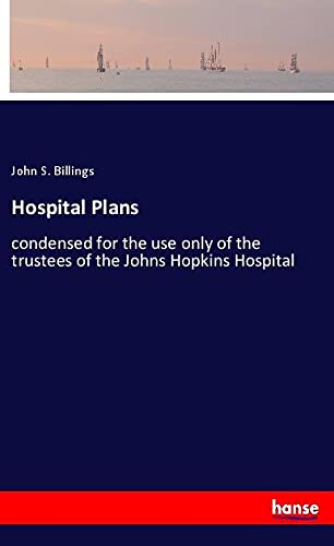 Hospital Plans: condensed for the use only of the trustees of the Johns Hopkins Hospital