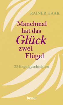 Manchmal hat das Glück zwei Flügel: 33 Engelgeschichten