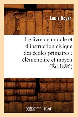 Le Livre De Morale Et D'instruction Civique Des écoles Primaires : élémentaire Et Moyen (Éd.1896) (sciences Sociales)
