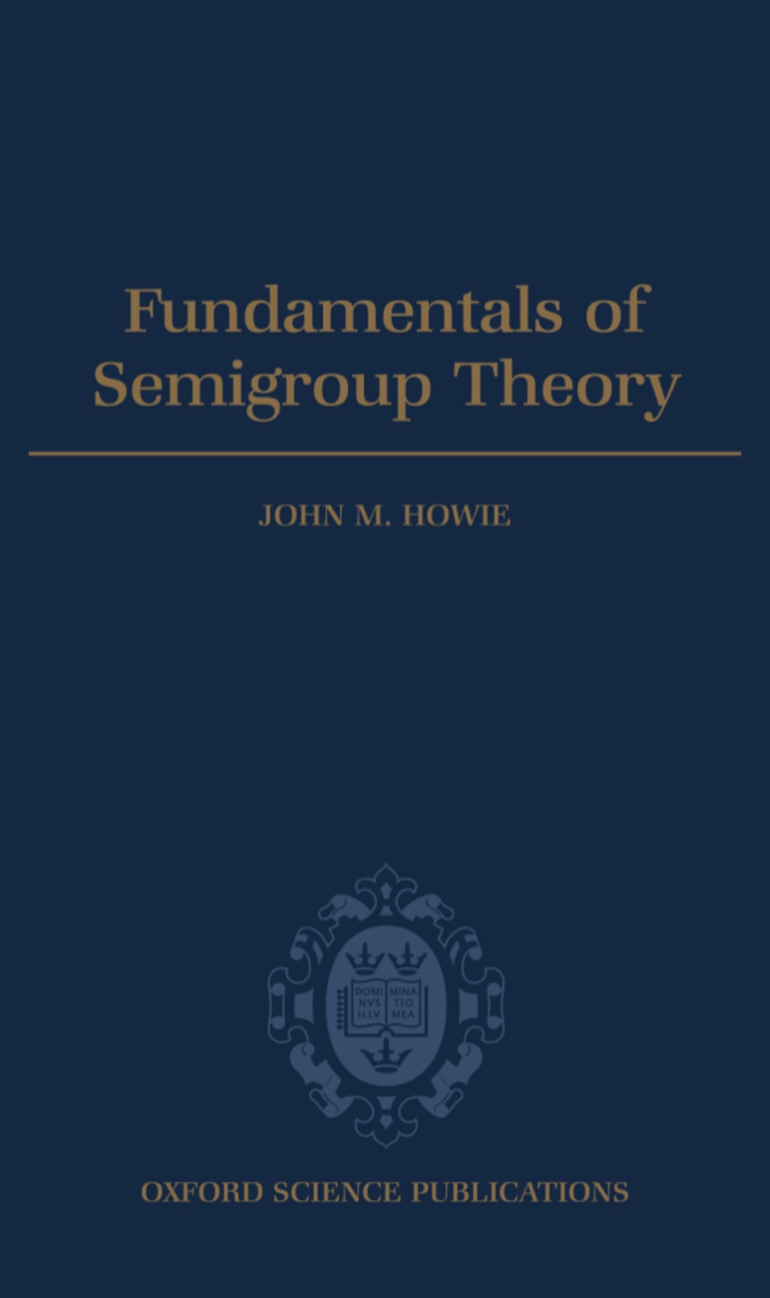 Fundamentals of Semigroup Theory (London Mathematical Society Monographs New Series, Band 12)