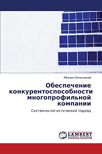 Обеспечение конкурентоспособности многопрофильной компании: Системно-логистический подход: Sistemno-logisticheskij podhod
