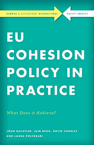 EU Cohesion Policy in Practice: What Does it Achieve? (Rowman & Littlefield International Policy Impacts)