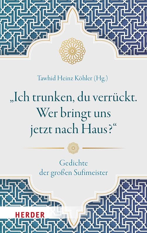 „Ich trunken, du verrückt. Wer bringt uns jetzt nach Haus?“: Gedichte der großen Sufimeister
