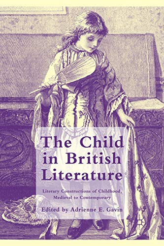 The Child in British Literature: Literary Constructions of Childhood, Medieval to Contemporary