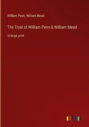 The Tryal of William Penn & William Mead: in large print