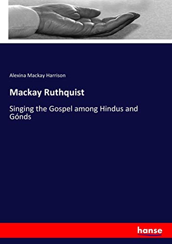 Mackay Ruthquist: Singing the Gospel among Hindus and Gónds