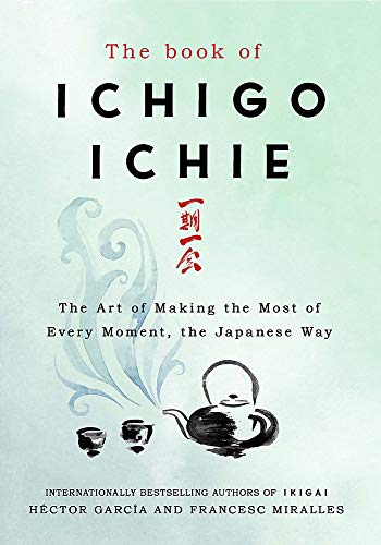 Francesc Miralles The Book Of Ichigo Ichie, The Art Of Making The Most Of Every Moment, The Japanese Way
