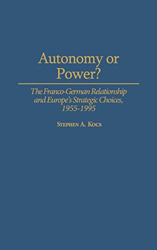 Autonomy or Power?: The Franco-German Relationship and Europe's Strategic Choices, 1955-1995 (History; 41)
