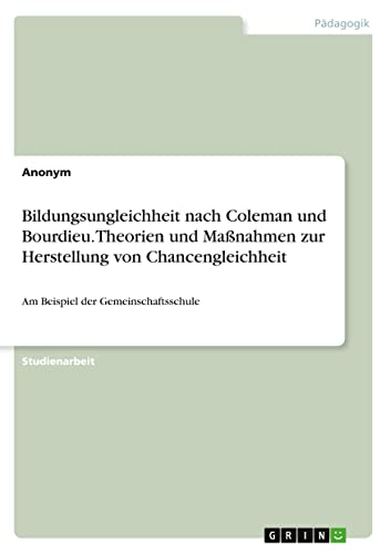 Bildungsungleichheit nach Coleman und Bourdieu. Theorien und Maßnahmen zur Herstellung von Chancengleichheit: Am Beispiel der Gemeinschaftsschule