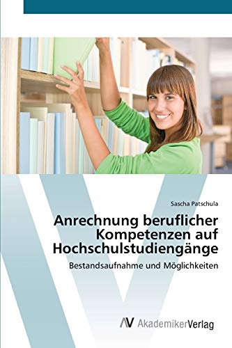 Anrechnung beruflicher Kompetenzen auf Hochschulstudiengänge: Bestandsaufnahme und Möglichkeiten