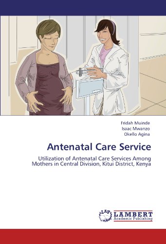 Antenatal Care Service: Utilization of Antenatal Care Services Among Mothers in Central Division, Kitui District, Kenya