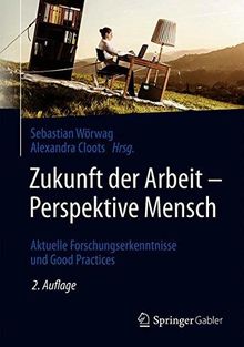 Zukunft der Arbeit – Perspektive Mensch: Aktuelle Forschungserkenntnisse und Good Practices