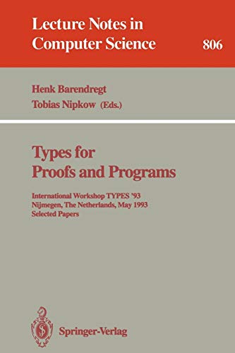 Types for Proofs and Programs: International Workshop TYPES '93, Nijmegen, The Netherlands, May 24 - 28, 1993. Selected Papers (Lecture Notes in Computer Science, 806, Band 806)