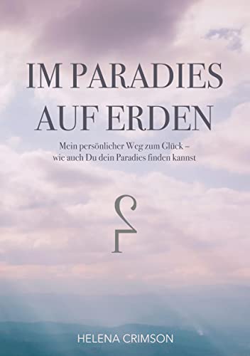 Im Paradies auf Erden: Mein persönlicher Weg zum Glück, wie auch Du dein Paradies finden kannst