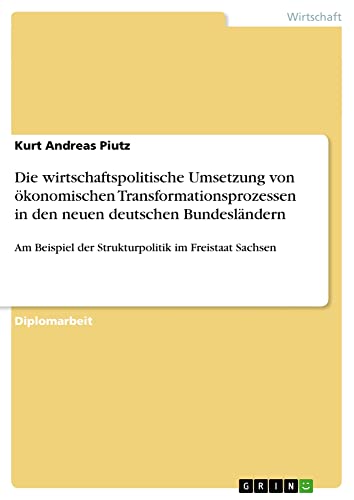 Die wirtschaftspolitische Umsetzung von ökonomischen Transformationsprozessen in den neuen deutschen Bundesländern: Am Beispiel der Strukturpolitik im Freistaat Sachsen