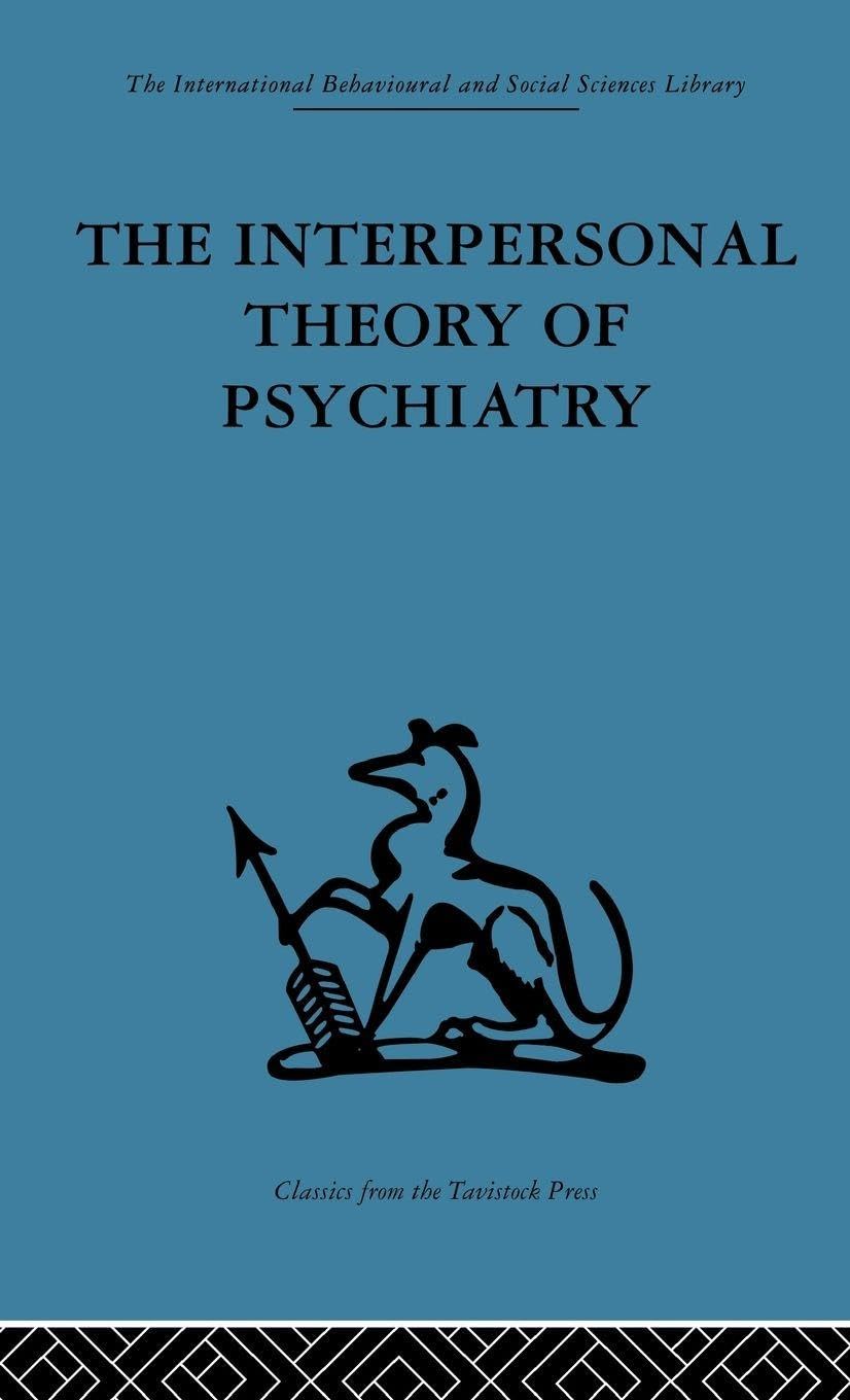 The Interpersonal Theory of Psychiatry (International Behavioural and Social Sciences, Classics from the Tavistock Press, 85, Band 85)