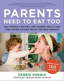 Parents Need to Eat Too: Nap-Friendly Recipes, One-Handed Meals, and Time-Saving Kitchen Tricks for New Parents
