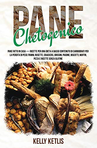 Pane Chetogenico: Pane Fatto in Casa - Ricette per una Dieta a Basso Contenuto di Carboidrati per la Perdita di Peso: Panini, Rosette, Crackers, ... Senza Glutine (Dieta Chetogenica, Band 1)