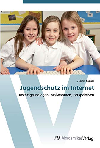 Jugendschutz im Internet: Rechtsgrundlagen, Maßnahmen, Perspektiven