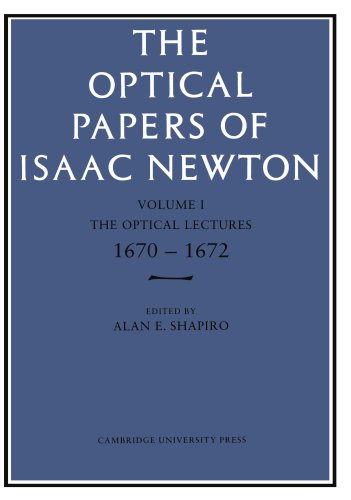 The Optical Papers Of Isaac Newton: Volume 1. The Optical Lectures 1670-1672