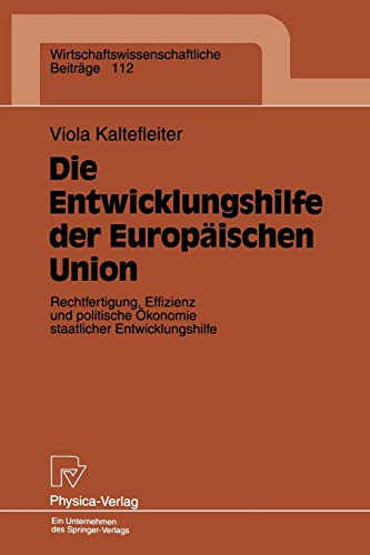 Die Entwicklungshilfe der Europäischen Union. Rechtfertigung, Effizienz und politische Ökonomie staatlicher Entwicklungshilfe ... Beiträge, 112, Band 112)