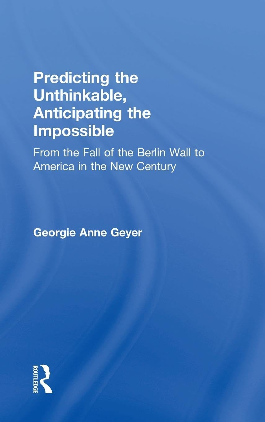 Predicting the Unthinkable, Anticipating the Impossible: From the Fall of the Berlin Wall to America in the New Century