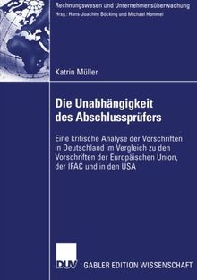 Die Unabhängigkeit des Abschlussprüfers: Eine kritische Analyse der Vorschriften in Deutschland im Vergleich zu den Vorschriften der Europäischen . . ... (Rechnungswesen und Unternehmensüberwachung)