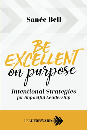 Be Excellent on Purpose: Intentional Strategies for Impactful Leadership (Lead Forward, Band 1)