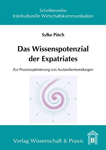 Das Wissenspotenzial der Expatriates: Zur Prozessoptimierung von Auslandsentsendungen (Schriftenreihe Interkulturelle Wirtschaftskommunikation)