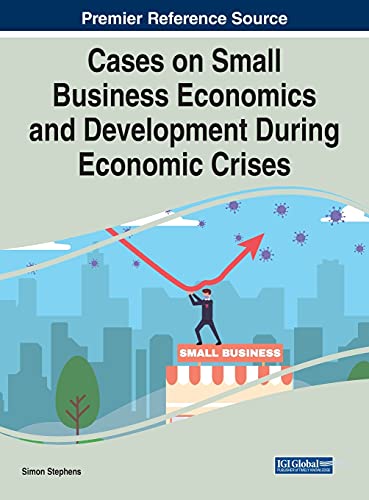 Cases on Small Business Economics and Development During Economic Crises (Advances in Business Strategy and Competitive Advantage (Absca))