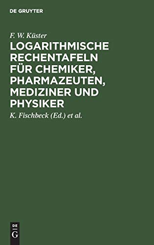 Logarithmische Rechentafeln für Chemiker, Pharmazeuten, Mediziner und Physiker (Arbeitsmethoden Der Modernen Naturwissenschaften)
