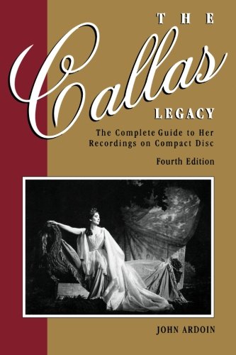 John Ardoin The Callas Legacy, Fourth Edition, The Complete Guide To Her Recordings On Compact Disc, The Complete Guide To Her Recordings On Compact Discs
