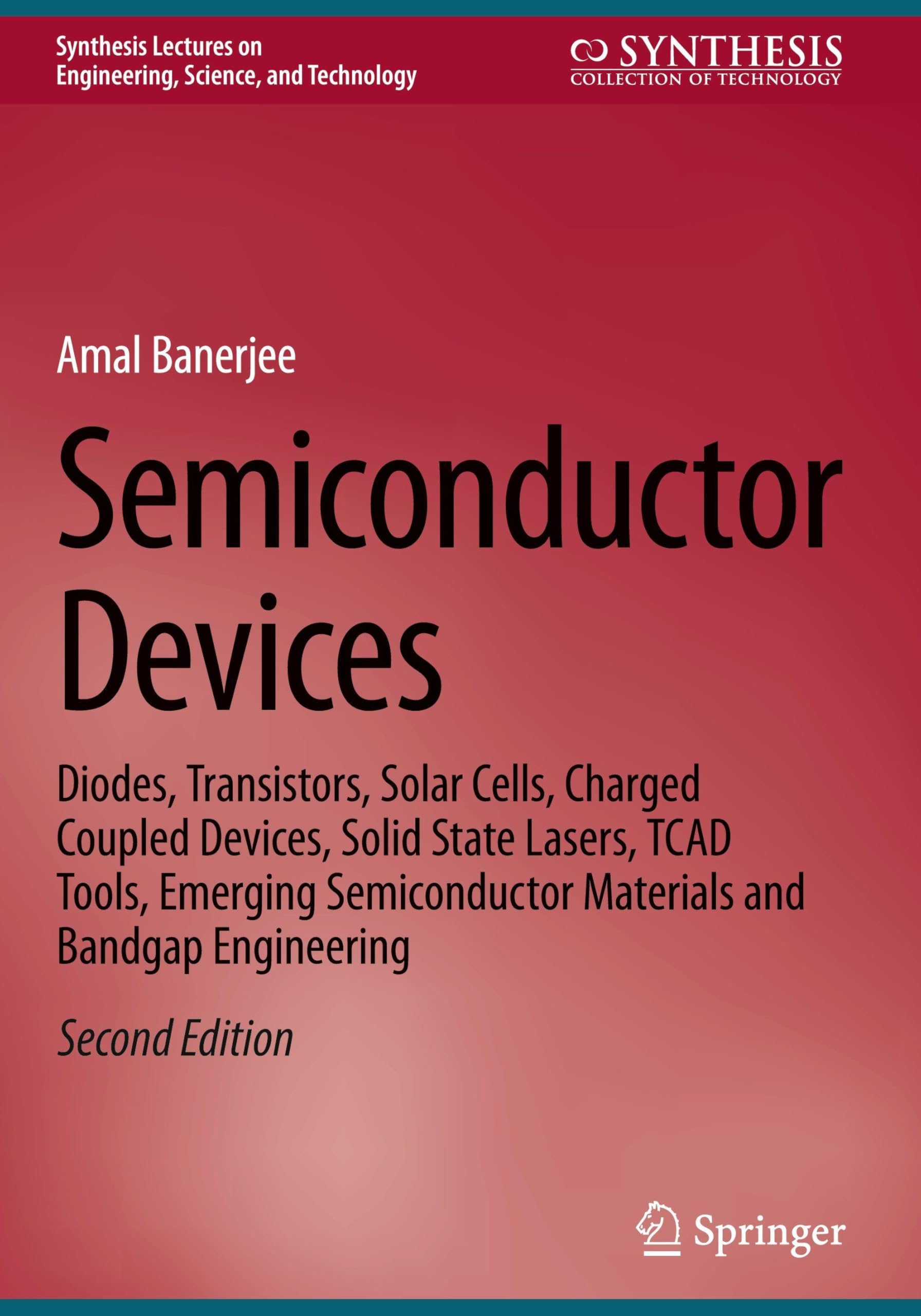 Semiconductor Devices: Diodes, Transistors, Solar Cells, Charged Coupled Devices, Solid State Lasers, TCAD Tools, Emerging Semiconductor Materials and ... on Engineering, Science, and Technology)