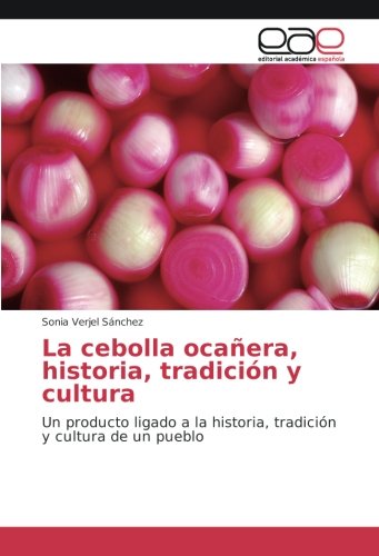 La cebolla ocañera, historia, tradición y cultura: Un producto ligado a la historia, tradición y cultura de un pueblo