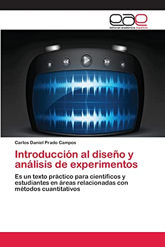 Introducción al diseño y análisis de experimentos: Es un texto práctico para científicos y estudiantes en áreas relacionadas con métodos cuantitativos